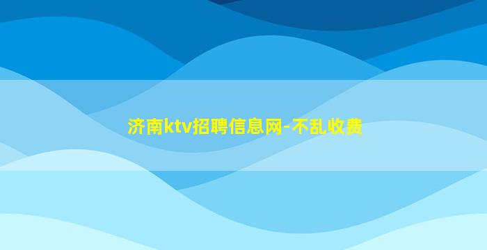 济南ktv招聘信息网-不乱收费